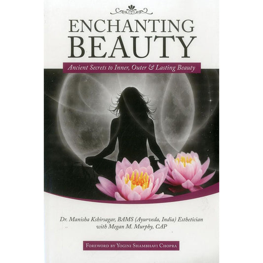 Enchanting Beauty: Ancient Secrets to Inner, Outer & Lasting Beauty